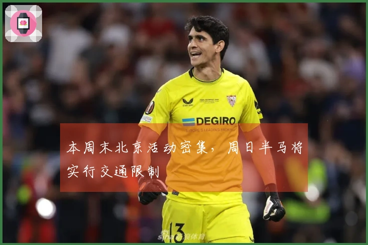 本周末北京活动密集，周日半马将实行交通限制