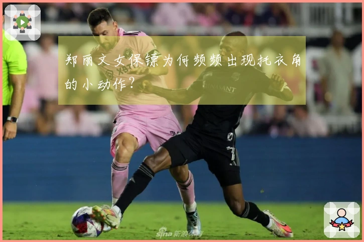 郑丽文女保镖为何频频出现托衣角的小动作？