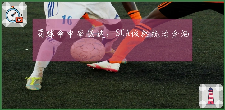 罚球命中率低迷，SGA依然统治全场